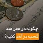 چگونه در هنر صدا کسب درآمد کنیم؟